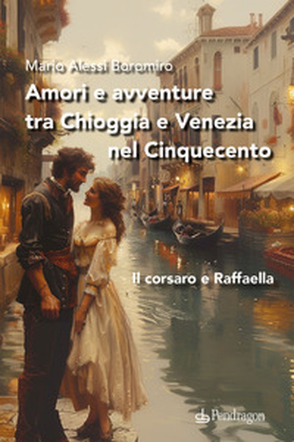Amori e avventure tra Chioggia e Venezia nel Cinquecento. Il corsaro e Raffaella - Librerie.coop Amori e avventure tra Chioggia e Venezia nel Cinquecento. Il corsaro e Raffaella - Librerie.coop