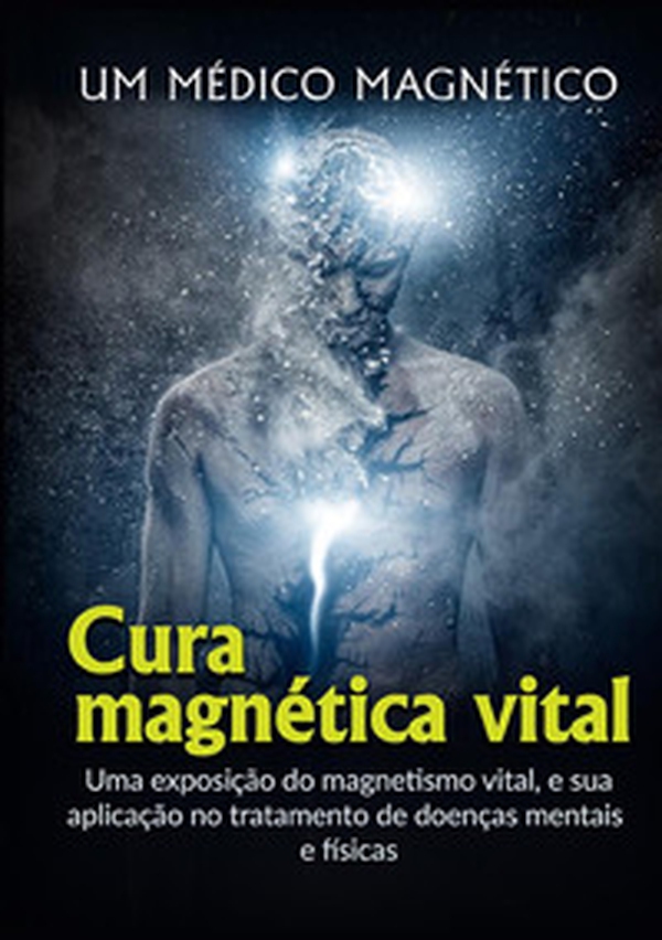 Cura Magnética Vital. Uma exposição do magnetismo vital, e sua aplicação no tratamento de doenças mentais e físicas - Librerie.coop Cura Magnética Vital. Uma exposição do magnetismo vital, e sua aplicação no tratamento de doenças mentais e físicas - Librerie.coop