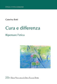 Cura e differenza. Ripensare l'etica - Librerie.coop