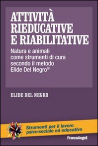 Attività rieducative e riabilitative. Natura e animali come strumenti di cura secondo il metodo Elide Del Negro® - Librerie.coop Attività rieducative e riabilitative. Natura e animali come strumenti di cura secondo il metodo Elide Del Negro® - Librerie.coop