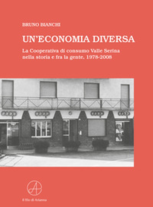 Un'economia diversa. La Cooperativa di consumo Valle Serina nella storia e fra la gente, 1978-2008 - Librerie.coop Un'economia diversa. La Cooperativa di consumo Valle Serina nella storia e fra la gente, 1978-2008 - Librerie.coop