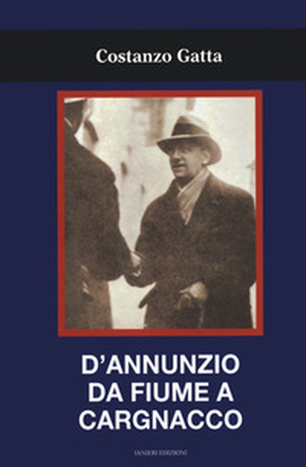 D'Annunzio da Fiume a Cargnacco - Librerie.coop D'Annunzio da Fiume a Cargnacco - Librerie.coop