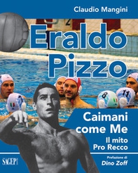 Eraldo Pizzo. Caimani come me. Il mito Pro Recco - Librerie.coop Eraldo Pizzo. Caimani come me. Il mito Pro Recco - Librerie.coop