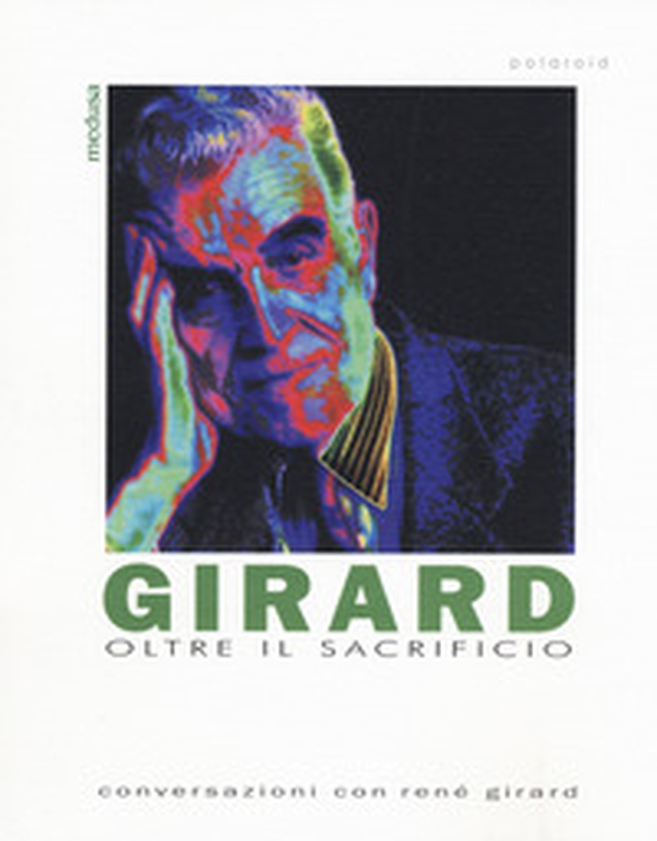 Girard. Oltre il sacrificio. Conversazione con Girard - Librerie.coop Girard. Oltre il sacrificio. Conversazione con Girard - Librerie.coop