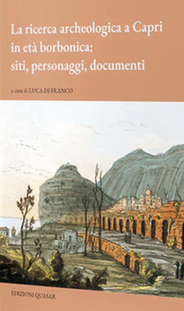 La ricerca archeologica a Capri in età borbonica: siti, personaggi, documenti - Librerie.coop La ricerca archeologica a Capri in età borbonica: siti, personaggi, documenti - Librerie.coop