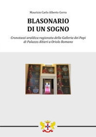 Blasonario di un sogno. Cronotassi araldica ragionata della Galleria dei Papi di Palazzo Altieri a Oriolo Romano - Librerie.coop