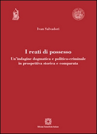 I reati di possesso. Un'indagine dogmatica e politico-criminale in prospettiva storica e comparata - Librerie.coop