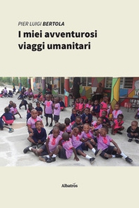 I miei avventurosi viaggi umanitari - Librerie.coop