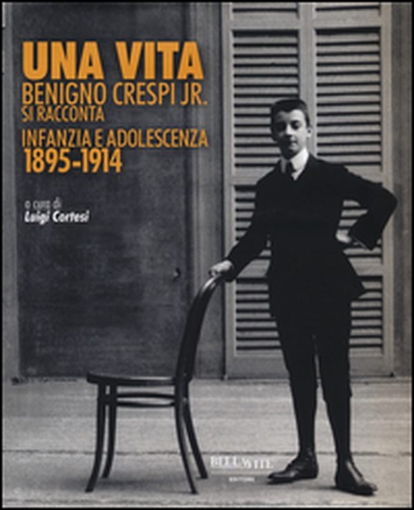 Una vita. Benigno Crespi jr. si racconta. Infanzia e adolescenza 1895-1914 - Librerie.coop Una vita. Benigno Crespi jr. si racconta. Infanzia e adolescenza 1895-1914 - Librerie.coop