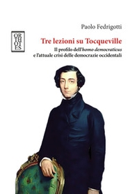 Tre lezioni su Tocqueville. Il profilo dell'homo democraticus e l'attuale crisi delle democrazie occidentali - Librerie.coop Tre lezioni su Tocqueville. Il profilo dell'homo democraticus e l'attuale crisi delle democrazie occidentali - Librerie.coop
