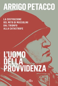 L'uomo della provvidenza. La costruzione del mito di Mussolini dal trionfo alla catastrofe - Librerie.coop