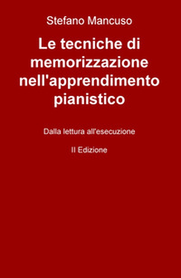 Le tecniche di memorizzazione nell'apprendimento pianistico. Dalla lettura all'esecuzione - Librerie.coop Le tecniche di memorizzazione nell'apprendimento pianistico. Dalla lettura all'esecuzione - Librerie.coop