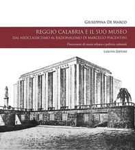 Reggio Calabria e il suo museo. Dal neoclassicismo al razionalismo di Marcello Piacentini. Documenti di storia urbana e politica culturale - Librerie.coop