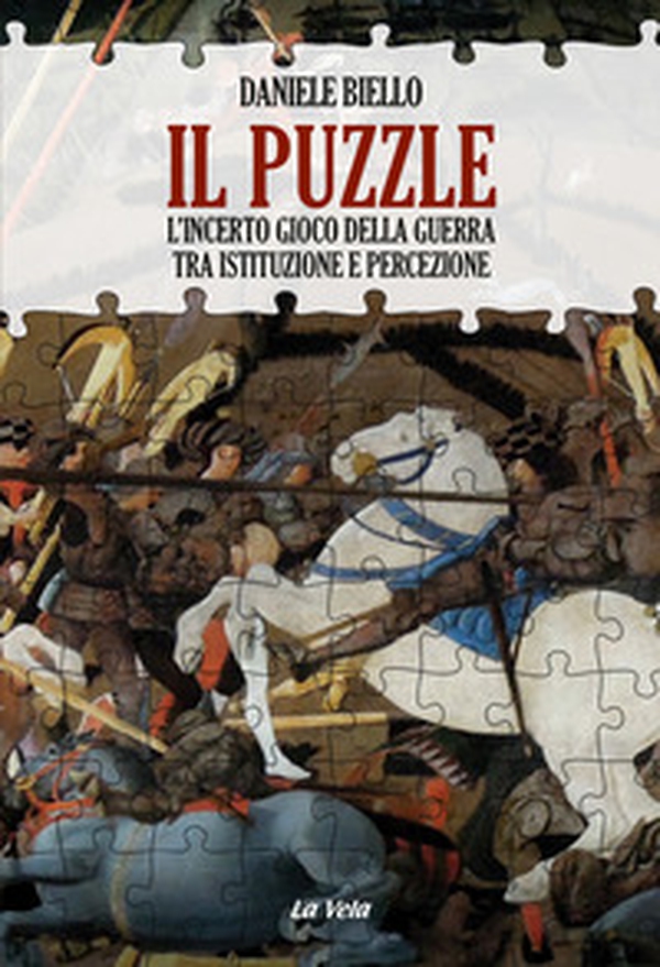 Il puzzle. L'incerto gioco della guerra tra istituzione e percezione - Librerie.coop Il puzzle. L'incerto gioco della guerra tra istituzione e percezione - Librerie.coop