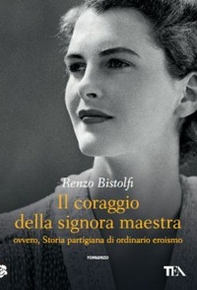 Il coraggio della signora maestra ovvero, Storia partigiana di ordinario eroismo - Librerie.coop Il coraggio della signora maestra ovvero, Storia partigiana di ordinario eroismo - Librerie.coop