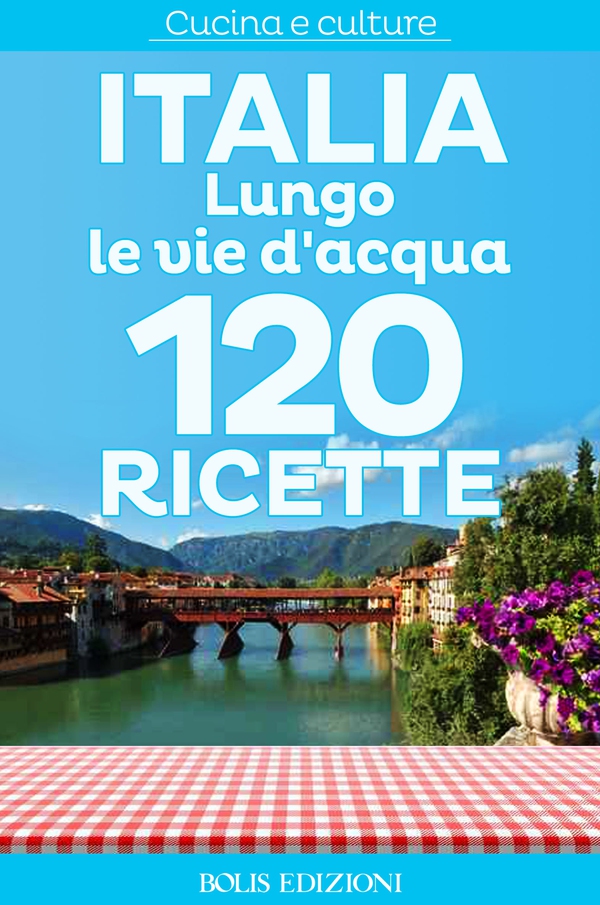 Italia. Lungo le vie d'acqua. 120 ricette - Librerie.coop Italia. Lungo le vie d'acqua. 120 ricette - Librerie.coop