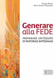 Generare alla fede. Preparare un'équipe di pastorale battesimale - Librerie.coop