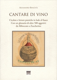 Cantare di vino. Cicalate e letture poetiche in lode del vino. Con un glossario di oltre 500 aggettivi, da Abboccato a Zuccherino - Librerie.coop