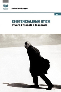 Esistenzialismo etico ovvero i filosofi e la morale - Librerie.coop