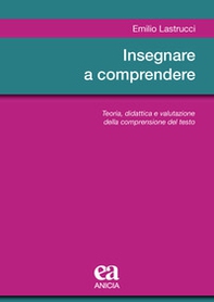 Insegnare a comprendere. Teoria, didattica e valutazione della comprensione del testo - Librerie.coop