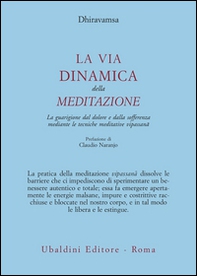 La via dinamica della meditazione. La guarigione dal dolore e dalla sofferenza con le tecniche meditative vipassana - Librerie.coop