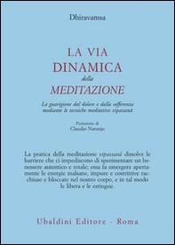 La via dinamica della meditazione. La guarigione dal dolore e dalla sofferenza con le tecniche meditative vipassana - Librerie.coop La via dinamica della meditazione. La guarigione dal dolore e dalla sofferenza con le tecniche meditative vipassana - Librerie.coop