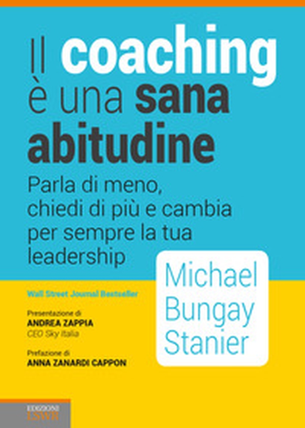 Il coaching è una sana abitudine. Parla di meno, chiedi di più e cambia per sempre la tua leadership - Librerie.coop Il coaching è una sana abitudine. Parla di meno, chiedi di più e cambia per sempre la tua leadership - Librerie.coop