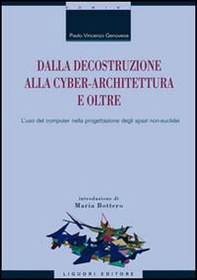 Dalla decostruzione alla cyber-architettura e oltre. L'uso del computer nella progettazione degli spazi non-euclidei - Librerie.coop