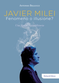 Javier Milei. Fenomeno o illusione? Una figura contraddittoria - Librerie.coop