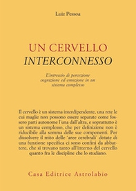 Un cervello interconnesso. L'intreccio di percezione, cognizione ed emozione in un sistema complesso - Librerie.coop Un cervello interconnesso. L'intreccio di percezione, cognizione ed emozione in un sistema complesso - Librerie.coop