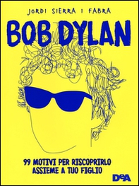 Bob Dylan. 99 motivi per riscoprirlo assieme a tuo figlio - Librerie.coop