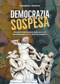 Democrazia sospesa. Salvare la democrazia dalla sua crisi aumentandola con il dibattito pubblico - Librerie.coop