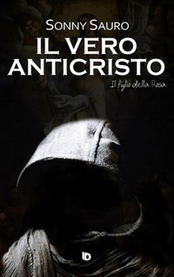 Il figlio della Rosa. Il vero anticristo - Librerie.coop Il figlio della Rosa. Il vero anticristo - Librerie.coop