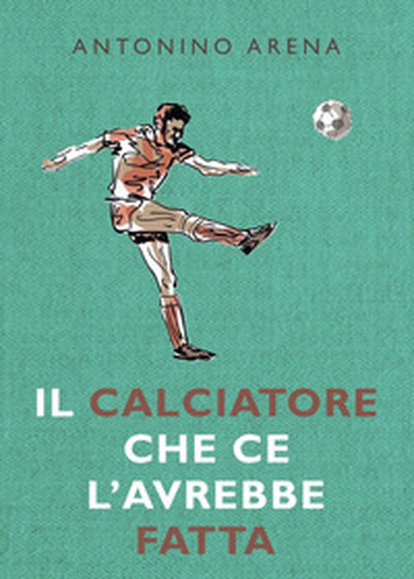 Il calciatore che ce l'avrebbe fatta - Librerie.coop Il calciatore che ce l'avrebbe fatta - Librerie.coop