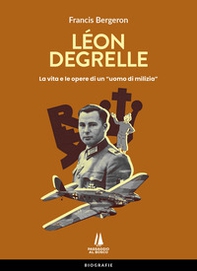 Léon Degrelle. La vita e le opere di un «uomo di milizia» - Librerie.coop