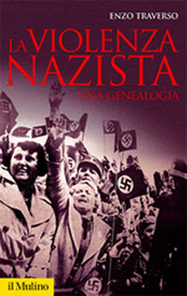 La violenza nazista. Una genealogia - Librerie.coop La violenza nazista. Una genealogia - Librerie.coop