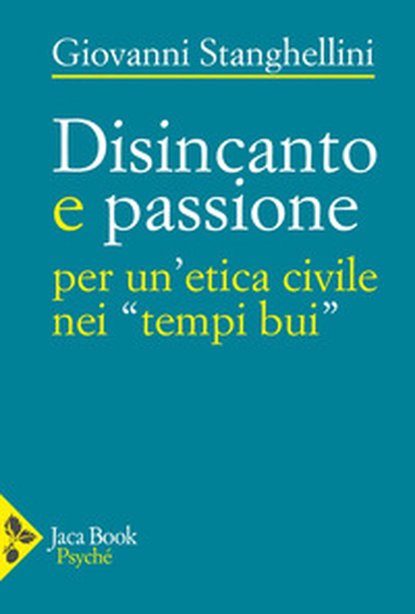 Disincanto e passione. Per un'etica civile nei «tempi bui» - Librerie.coop