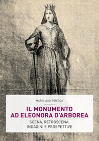 Il monumento ad Eleonora D'Arborea. Scena, retroscena, indagini e prospettive - Librerie.coop