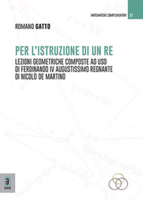 Per l'istruzione di un re. Lezzioni geometriche composte ad uso di Ferdinando IV augustissimo regnante di Nicolò de Martino - Librerie.coop