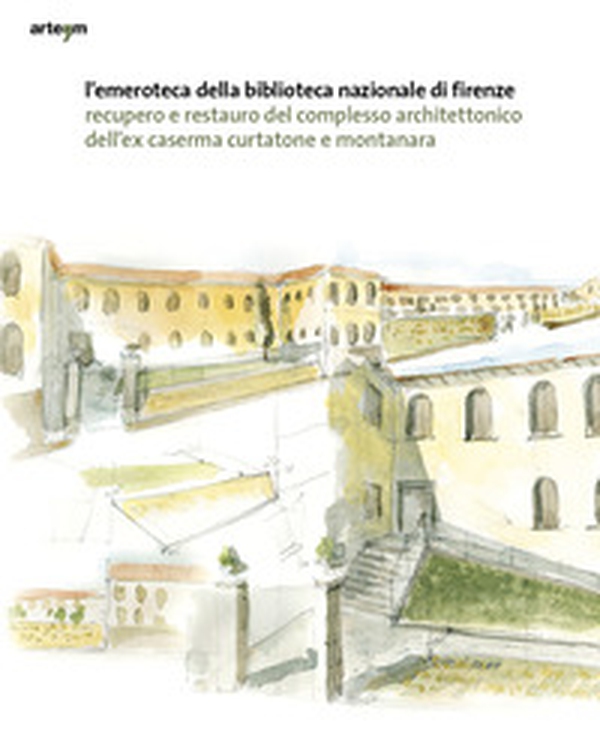 L'emeroteca della Biblioteca Nazionale di Firenze. Recupero e restauro del complesso architettonico dell'ex caserma Curtatone e Montanara - Librerie.coop L'emeroteca della Biblioteca Nazionale di Firenze. Recupero e restauro del complesso architettonico dell'ex caserma Curtatone e Montanara - Librerie.coop