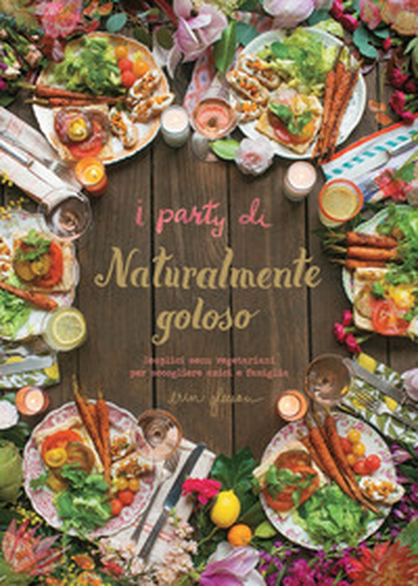I party di Naturalmente goloso. Semplici menù vegetariani per accogliere amici e famiglia - Librerie.coop I party di Naturalmente goloso. Semplici menù vegetariani per accogliere amici e famiglia - Librerie.coop