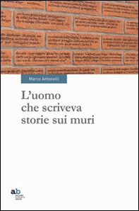 L'uomo che scriveva storie sui muri - Librerie.coop L'uomo che scriveva storie sui muri - Librerie.coop