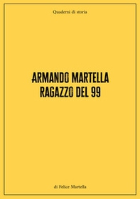 Armando Martella ragazzo del 99. Quaderni di storia - Librerie.coop