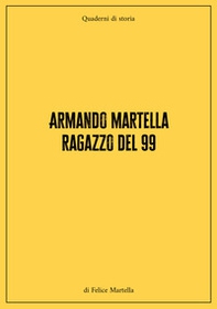 Armando Martella ragazzo del 99. Quaderni di storia - Librerie.coop