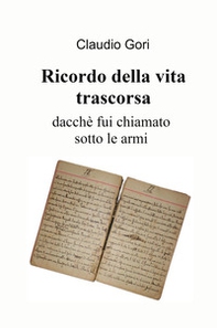 Ricordo della vita trascorsa dacché fui chiamato sotto le armi - Librerie.coop