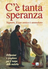 C'è tanta speranza. «Signore, il tuo amico è ammalato» (Gv 11,3). Riflessioni e preghiere per il tempo della malattia - Librerie.coop C'è tanta speranza. «Signore, il tuo amico è ammalato» (Gv 11,3). Riflessioni e preghiere per il tempo della malattia - Librerie.coop