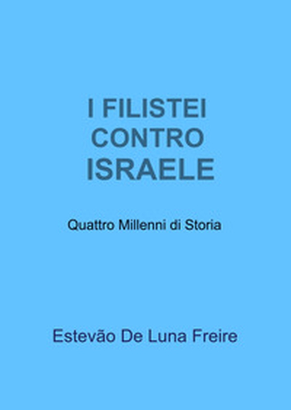 I filistei contro Israele. Quattro millenni di storia - Librerie.coop