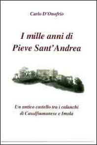 I mille anni di Pieve sant'Andrea. Un antico castello tra i calanchi di Casalfiumanese e Imola - Librerie.coop