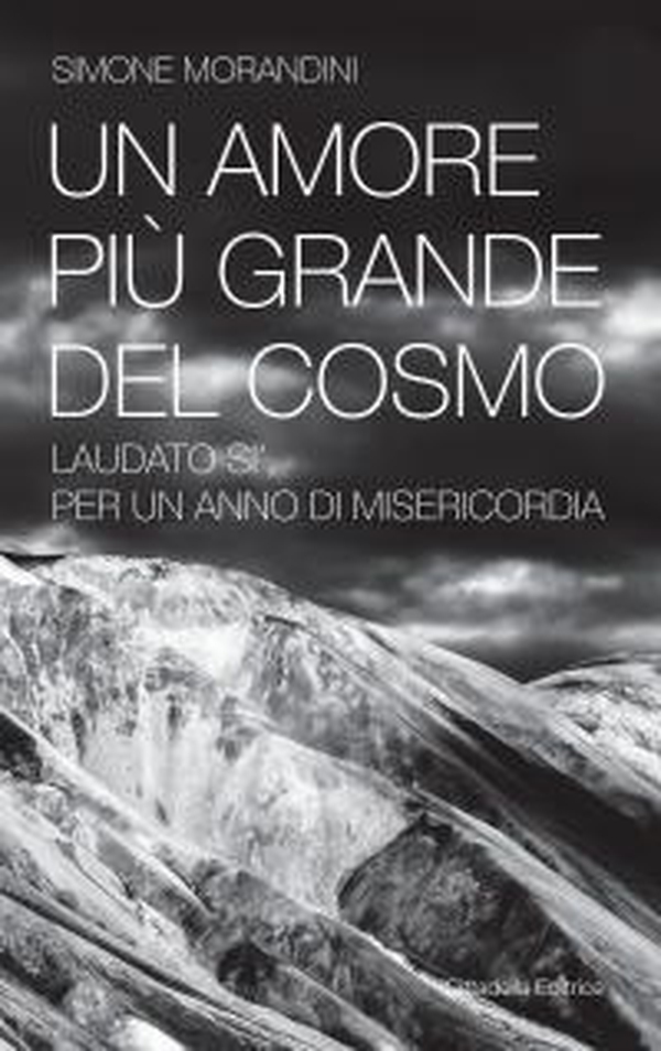 Un amore più grande del cosmo. «Laudato sì'» per un anno di misericordia - Librerie.coop Un amore più grande del cosmo. «Laudato sì'» per un anno di misericordia - Librerie.coop