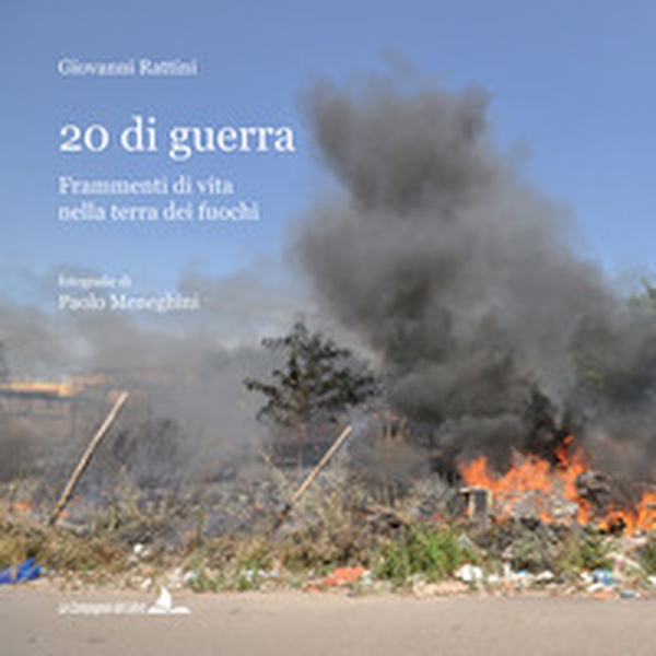 20 di guerra. Frammenti di vita nella terra dei fuochi - Librerie.coop 20 di guerra. Frammenti di vita nella terra dei fuochi - Librerie.coop